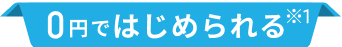 0円ではじめられる※1