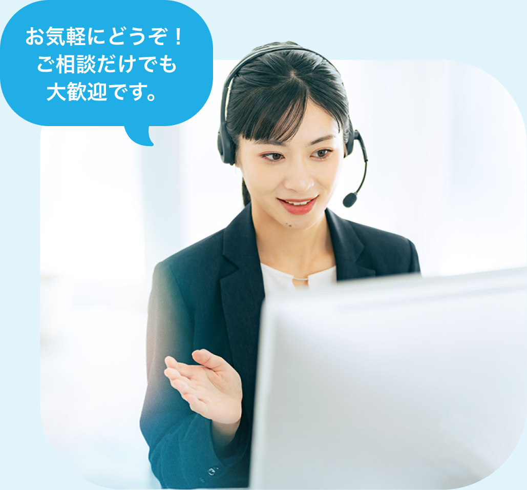 お気軽にどうぞ！ ご相談だけでも大歓迎です。