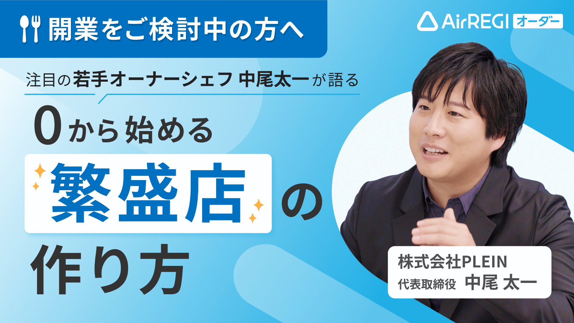 開業をご検討中の方へ。注目の若手オーナーシェフ 中尾太一が語る「0から始める繁盛店の作り方」株式会社PLEIN 代表取締役 中尾 太一