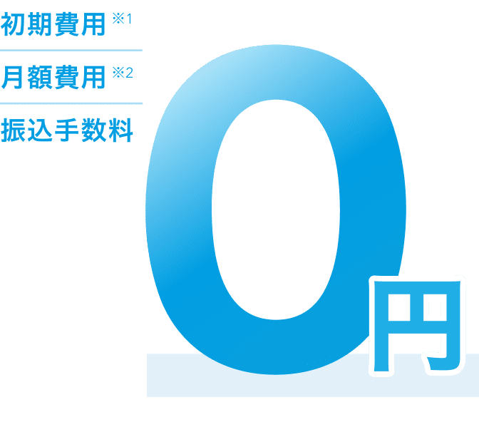 初期費用※1、月額費用※2、振込手数料が0円。