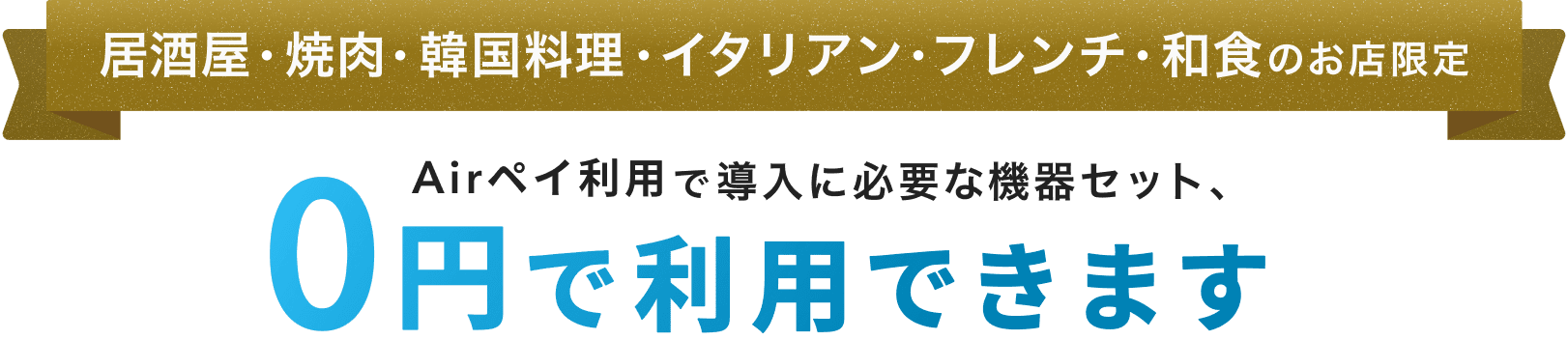 居酒屋・焼肉・韓国料理・イタリアン・フレンチ・和食のお店限定。Airペイ利用で導入に必要な機器セット、0円で利用できます。