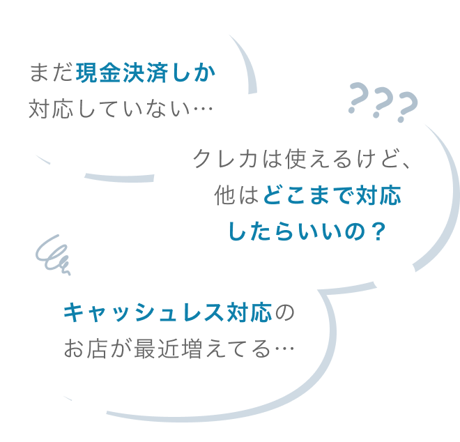 「まだ現金決済しか対応していない…」「クレカは使えるけど、他はどこまで対応したらいいの？」「キャッシュレス対応のお店が最近増えてる…」