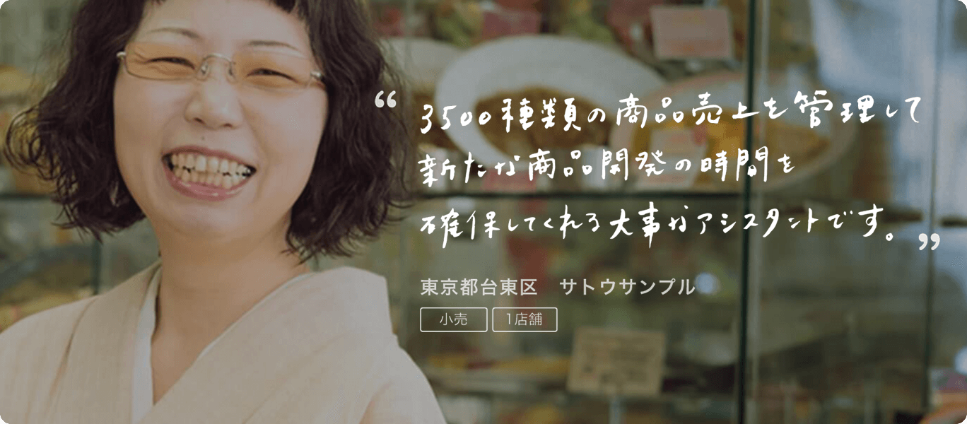 導入時例3 3500種類の商品売上を管理して新たな商品開発の時間を確保してくれる大事なアシスタントです。東京都台東区 サトウサンプル。小売、1店舗