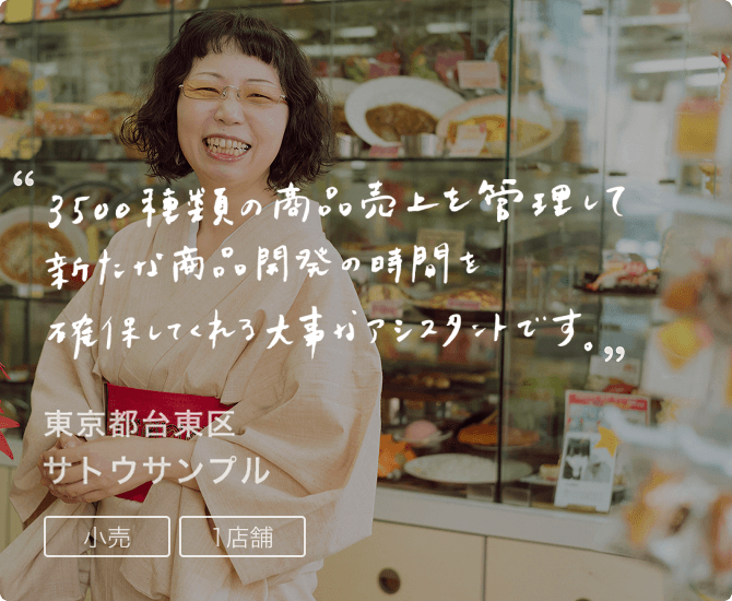 導入時例3 3500種類の商品売上を管理して新たな商品開発の時間を確保してくれる大事なアシスタントです。東京都台東区 サトウサンプル。小売、1店舗