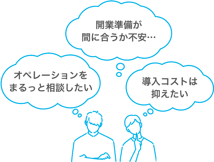 お悩み:開業準備が間に合うか不安、オペレーションをまるっと相談したい。導入コストは抑えたい。