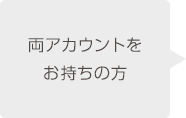 両アカウントをお持ちの方
