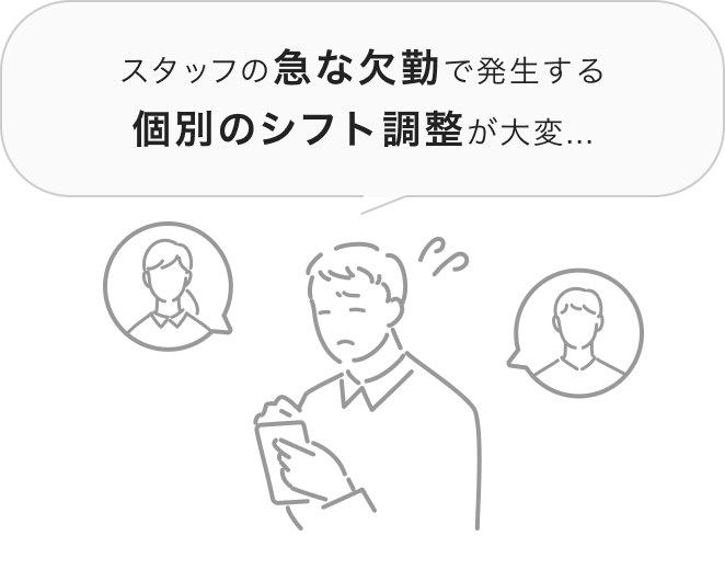 スタッフの急な欠勤で発生する個別のシフト調整が大変...