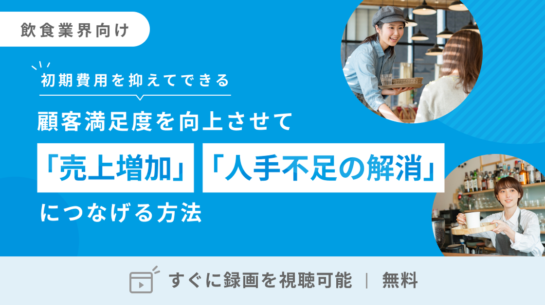 【飲食業界向け】顧客満足度を向上させて「売上増加」「人手不足の解消」につなげる方法。無料ですぐに録画を視聴可能